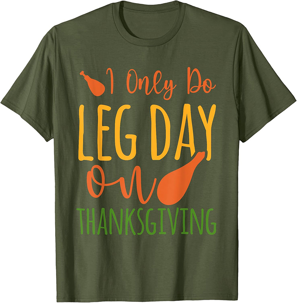 I Only Do Leg Day On Thanksgiving Turkey Legs T-Shirt