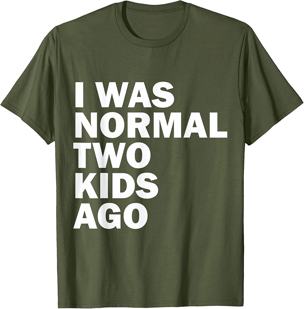 I Was Normal Two Kids Ago Father Day Dad Daddy Papa Pops T-Shirt