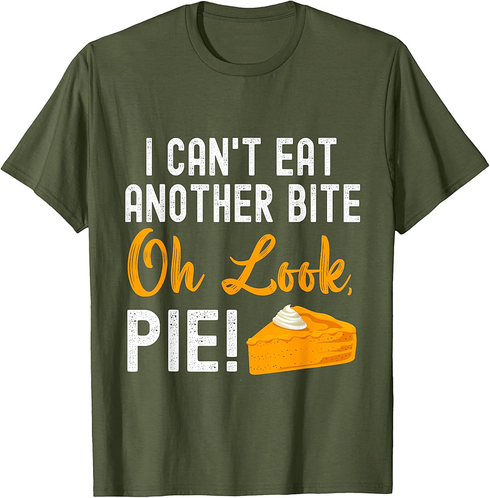I Can't Eat Another Bite Oh Look Pie Funny Thanksgiving T-Shirt