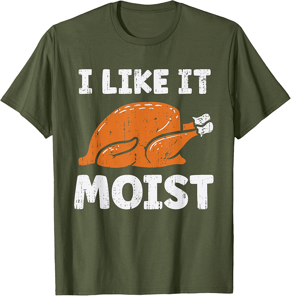 Turkey I Like It Moist Funny Thanksgiving Men Women T-Shirt