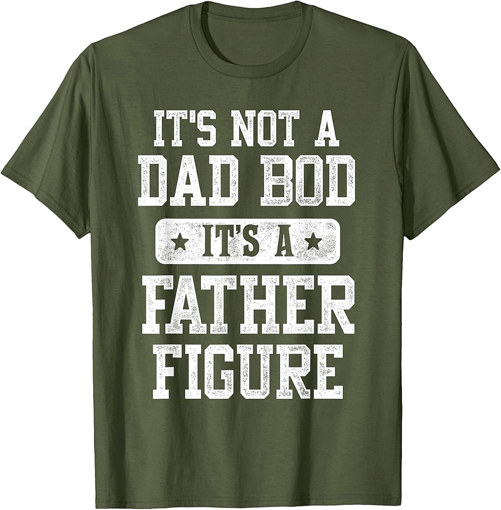It's Not a Dad Bod It's a Father Figure Funny Father's Day T-Shirt