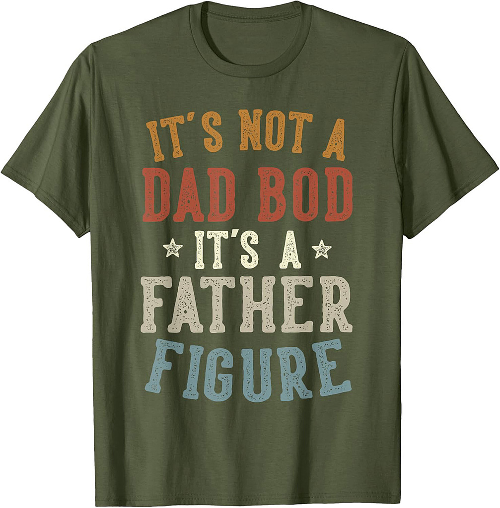 It's Not a Dad Bod Its a Father Figure Fathers Day Funny Dad T-Shirt