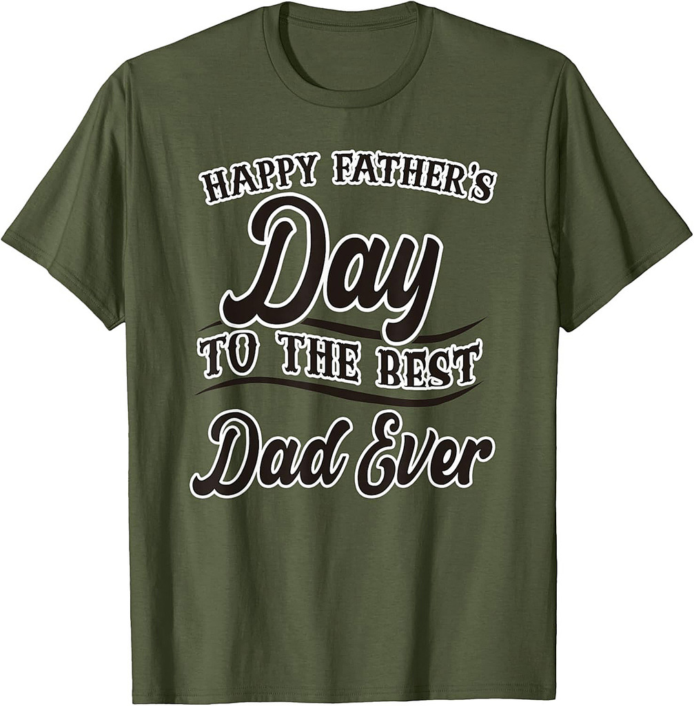 Happy Fathers Day To The Best Dad Ever Papa Father Daddy T-Shirt