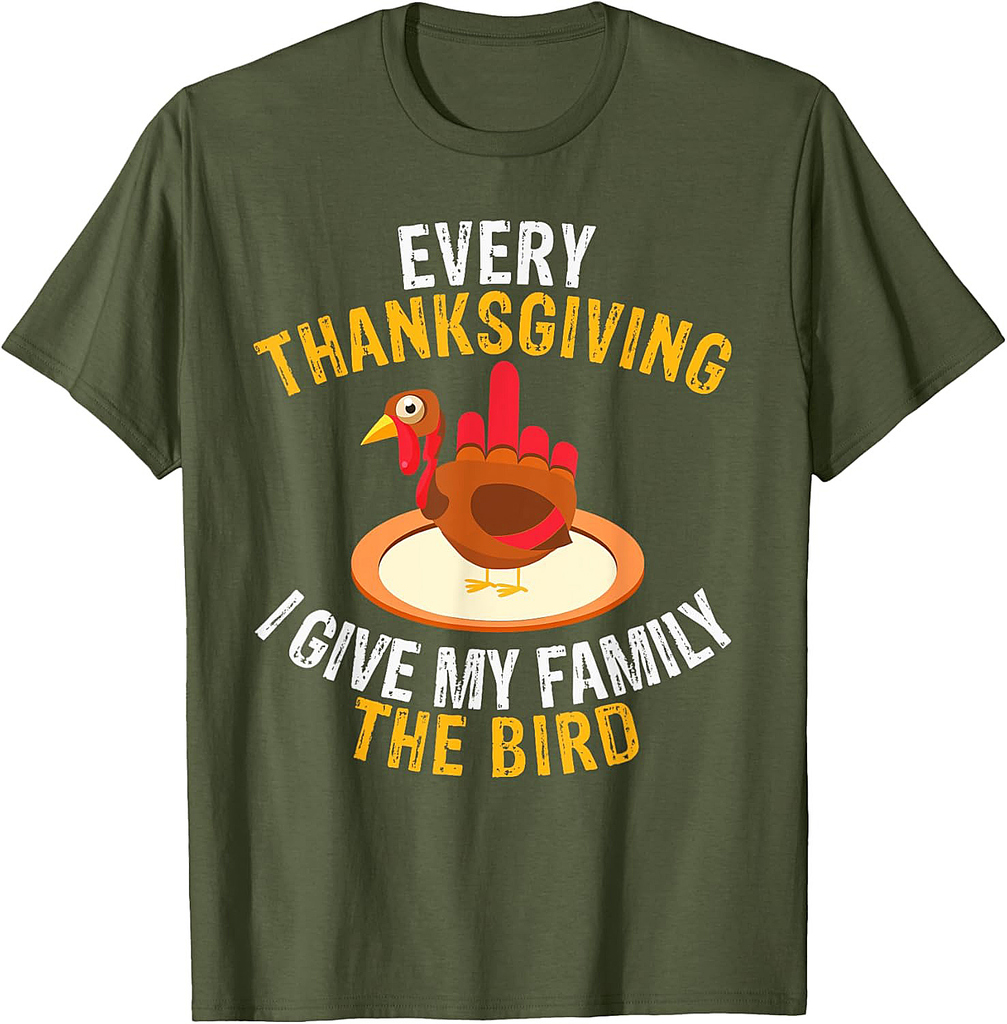 Every Thanksgiving I Give My Family the Bird a Funny Turkey T-Shirt