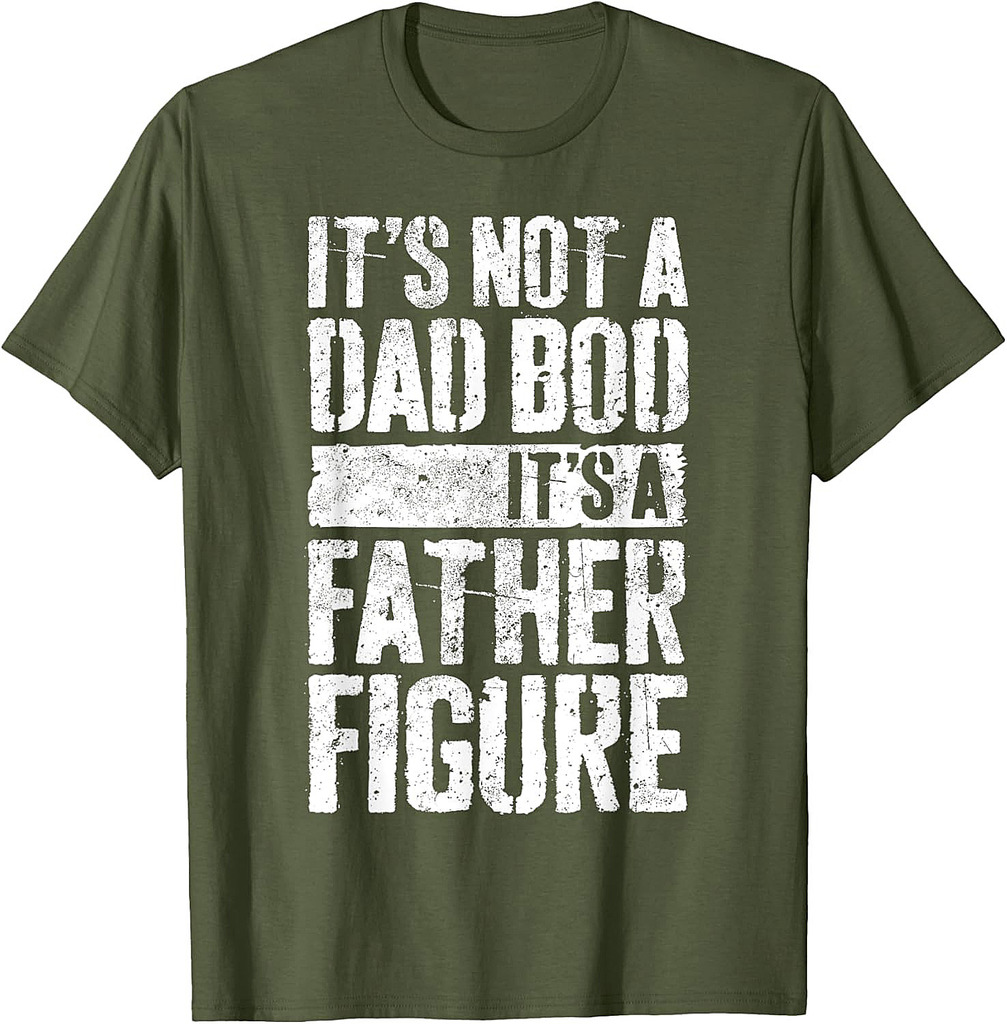 It's Not A Dad Bod It's A Father Figure Shirt Fathers Day T-Shirt