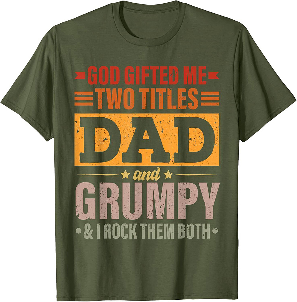God Gifted Me Two Titles Dad And Grumpy Funny Father's Day T-Shirt