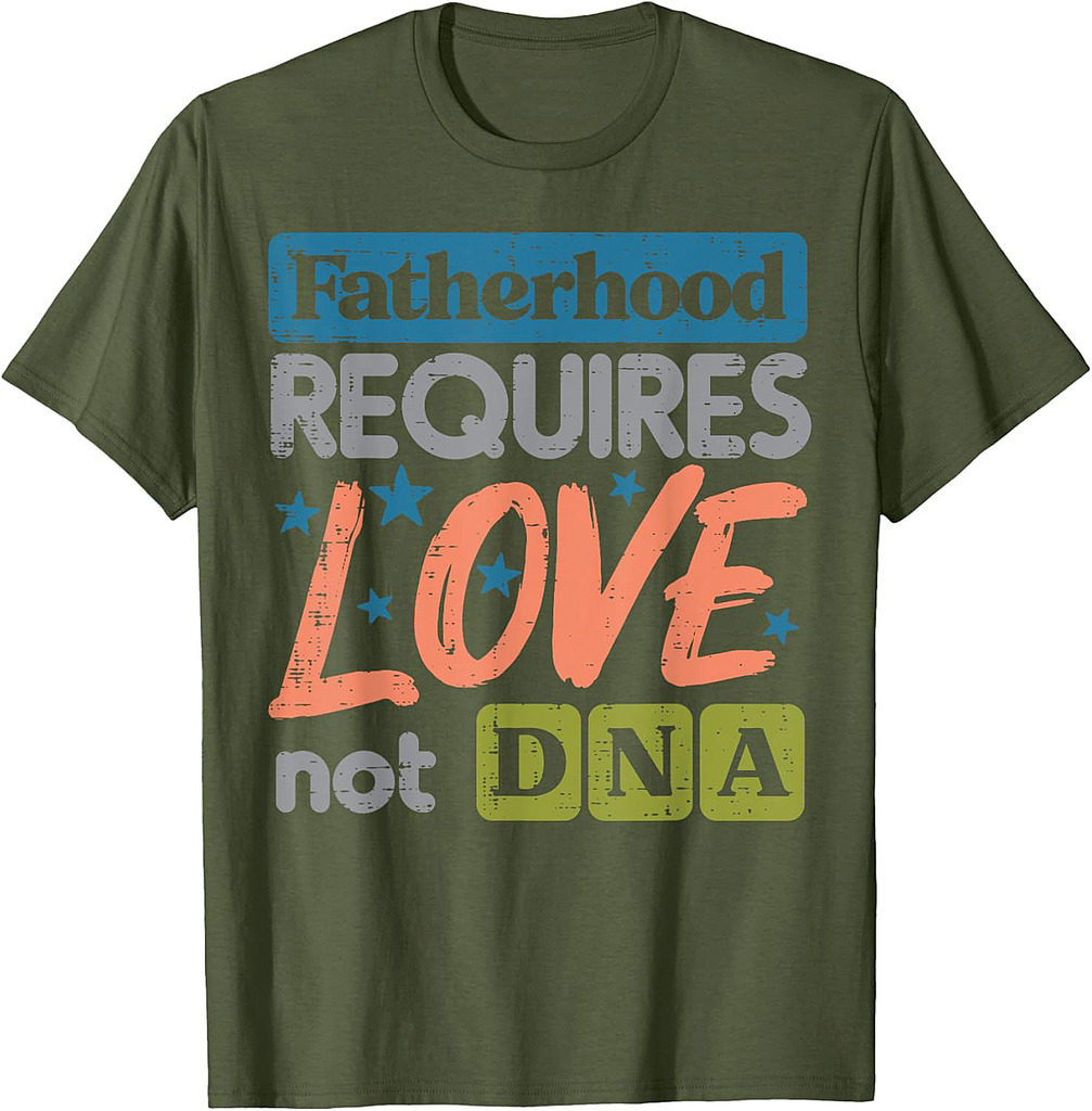 Fatherhood Require Love Not DNA Fathers Day Stepdad Step Dad T-Shirt