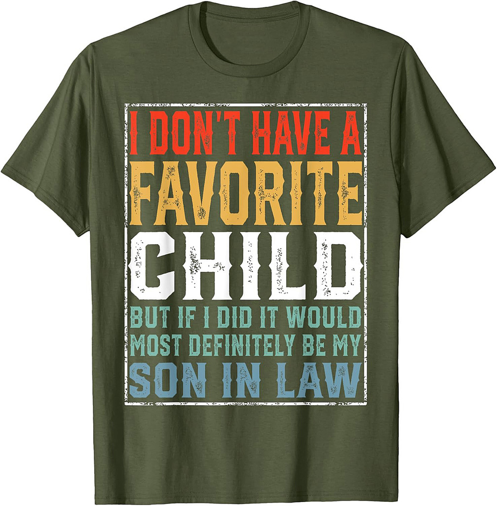 I Don't Have A Favorite Child Son In Law Humor Fathers Day T-Shirt
