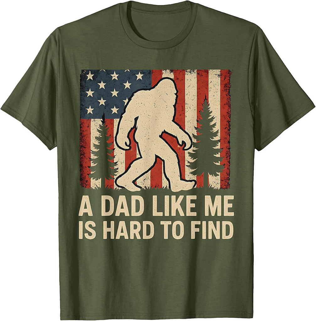 Patriotic Bigfoot A Dad Like Me Is Hard To Find Funny Dad T-Shirt