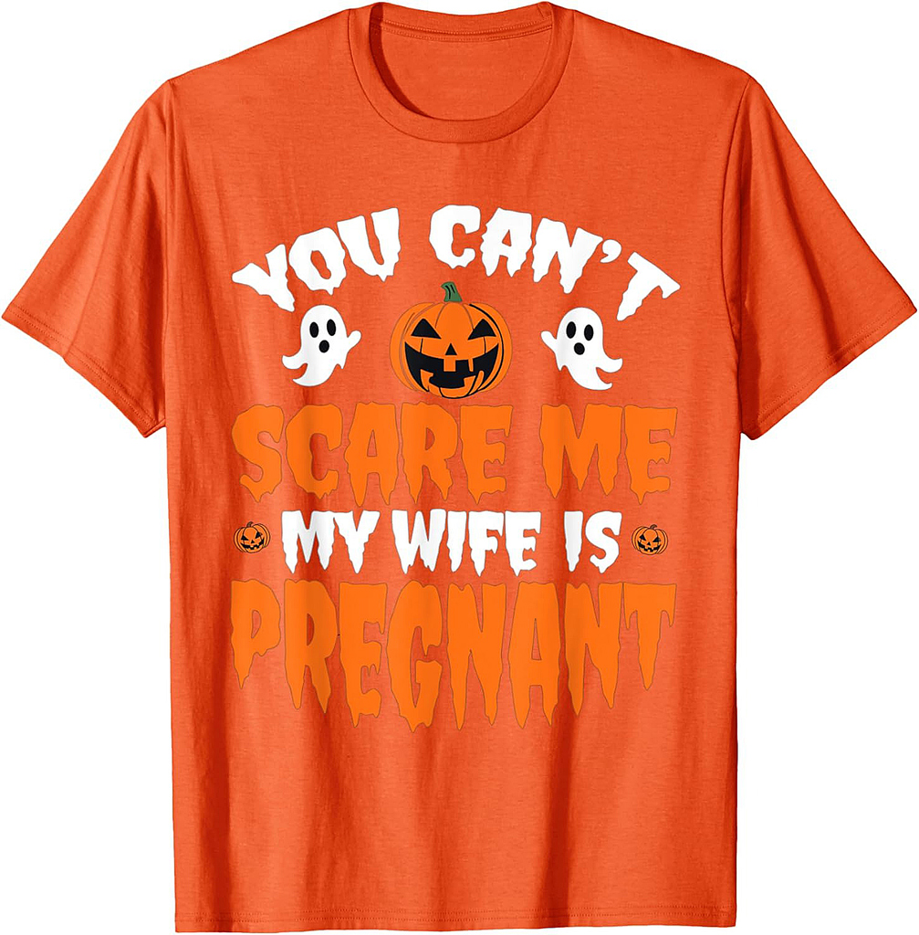 Can't Scare Me My Wife Is Pregnant Funny Halloween Costume T-Shirt