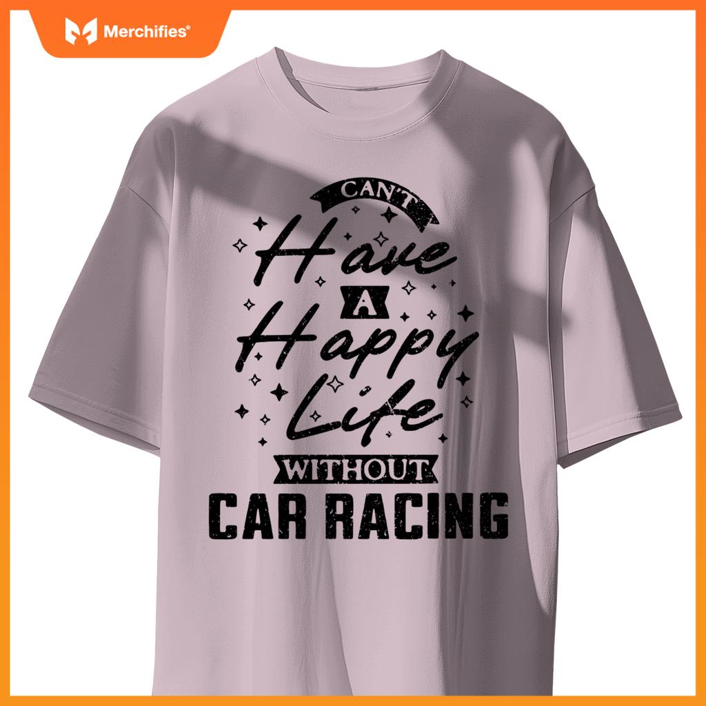 Can't Have a Happy Life Without Car Racing T-Shirt