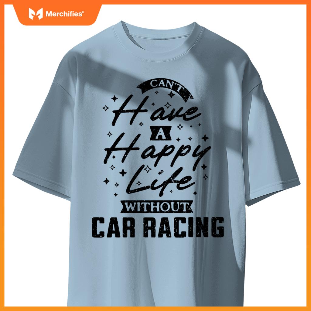 Can't Have a Happy Life Without Car Racing T-Shirt