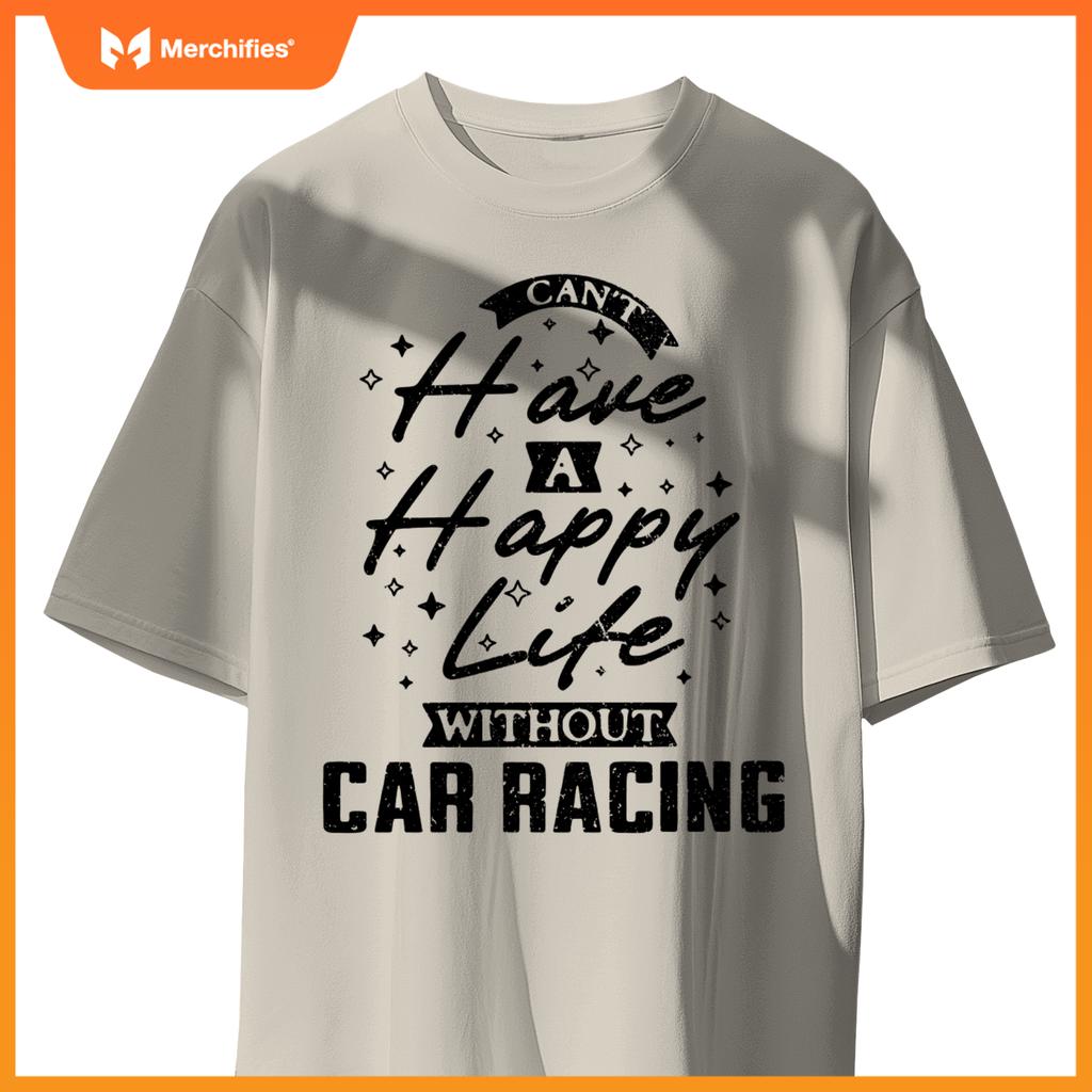 Can't Have a Happy Life Without Car Racing T-Shirt