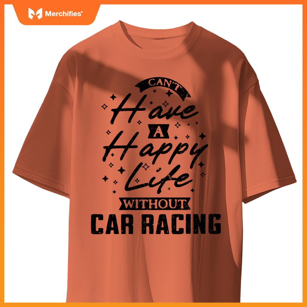 Can't Have a Happy Life Without Car Racing T-Shirt