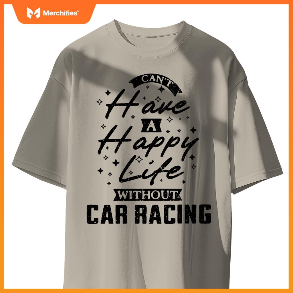 Can't Have a Happy Life Without Car Racing T-Shirt