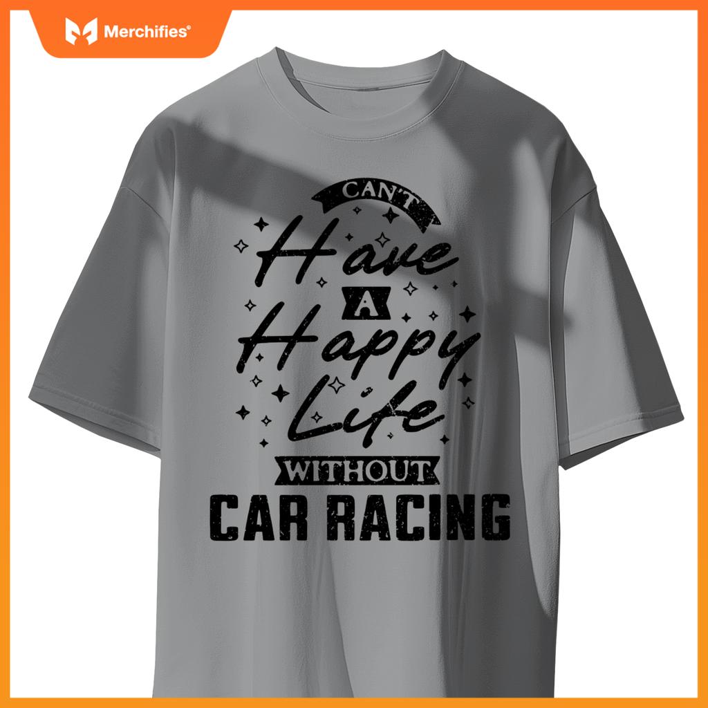 Can't Have a Happy Life Without Car Racing T-Shirt