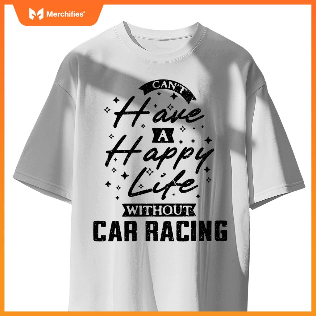 Can't Have a Happy Life Without Car Racing T-Shirt
