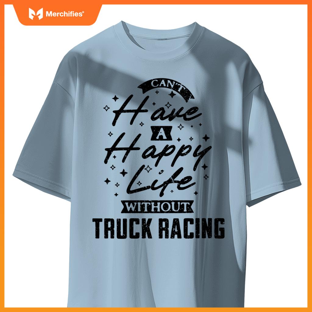 Can't Have a Happy Life Without Truck Racing T-Shirt