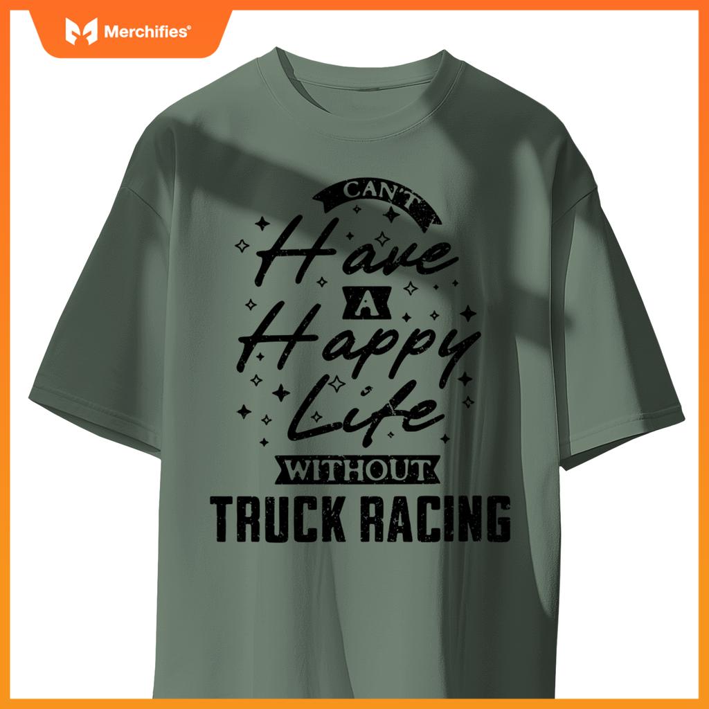 Can't Have a Happy Life Without Truck Racing T-Shirt