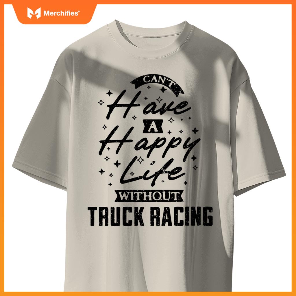 Can't Have a Happy Life Without Truck Racing T-Shirt