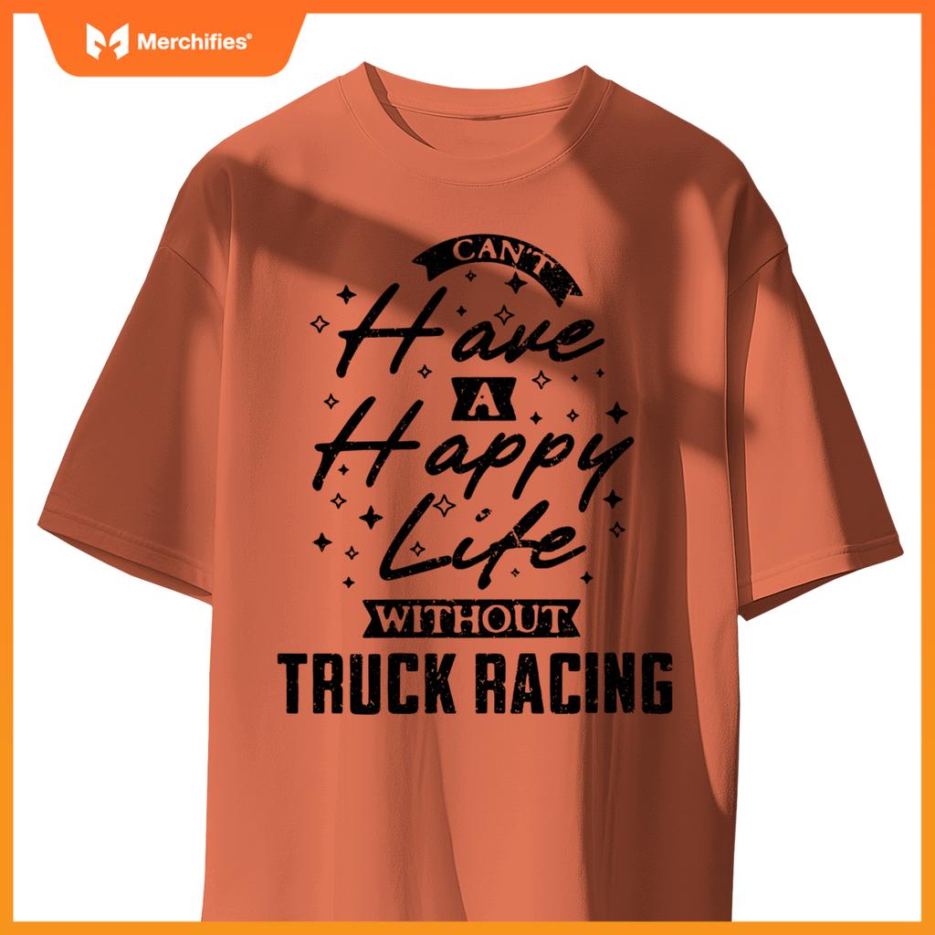 Can't Have a Happy Life Without Truck Racing T-Shirt