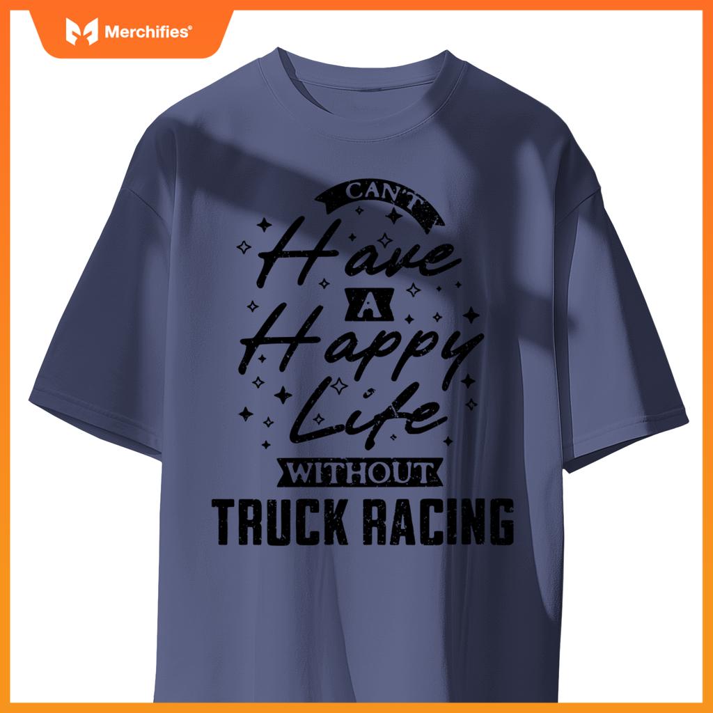 Can't Have a Happy Life Without Truck Racing T-Shirt