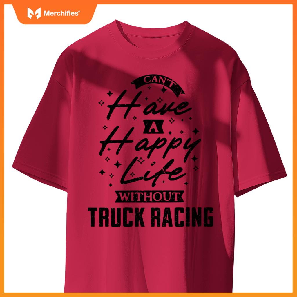 Can't Have a Happy Life Without Truck Racing T-Shirt