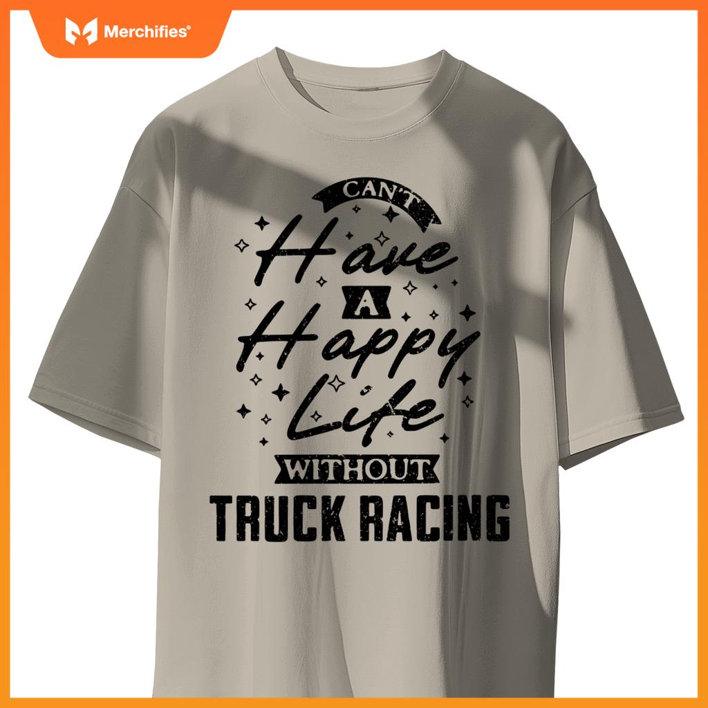 Can't Have a Happy Life Without Truck Racing T-Shirt