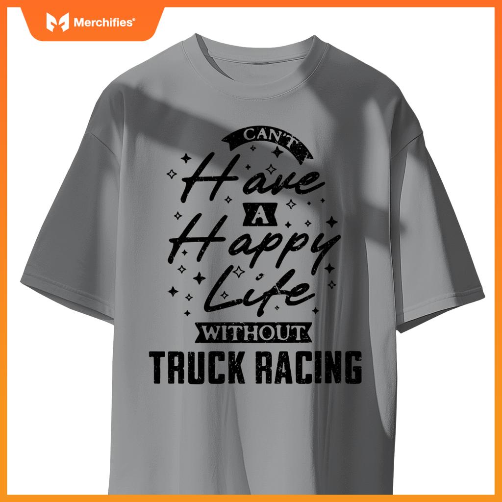 Can't Have a Happy Life Without Truck Racing T-Shirt