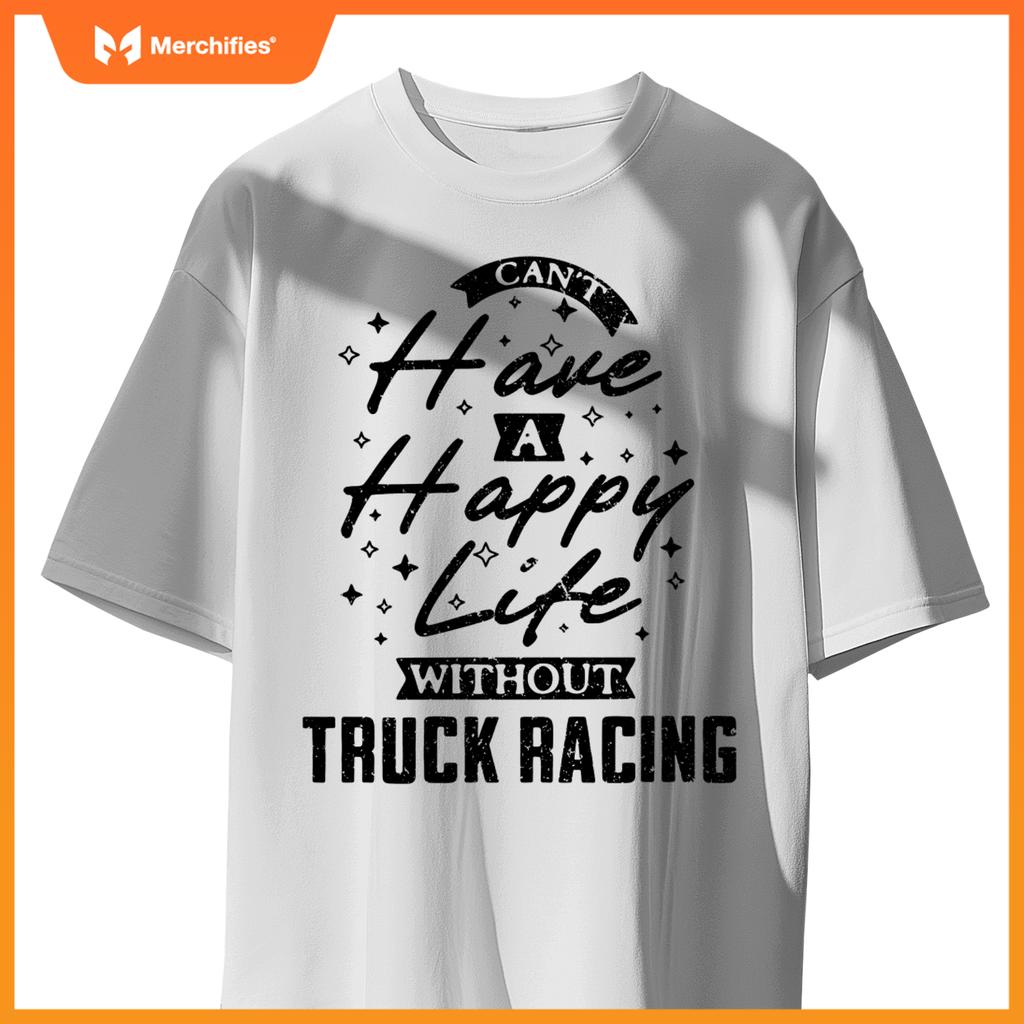 Can't Have a Happy Life Without Truck Racing T-Shirt