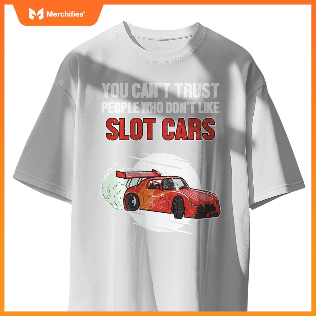 Can't Trust People Who Don't Like Slot Cars Slot Car Slot Car T-Shirt