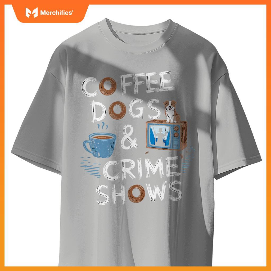 Coffee Dogs And Crime Shows True Funny Dog Lovers Podcasts T-Shirt