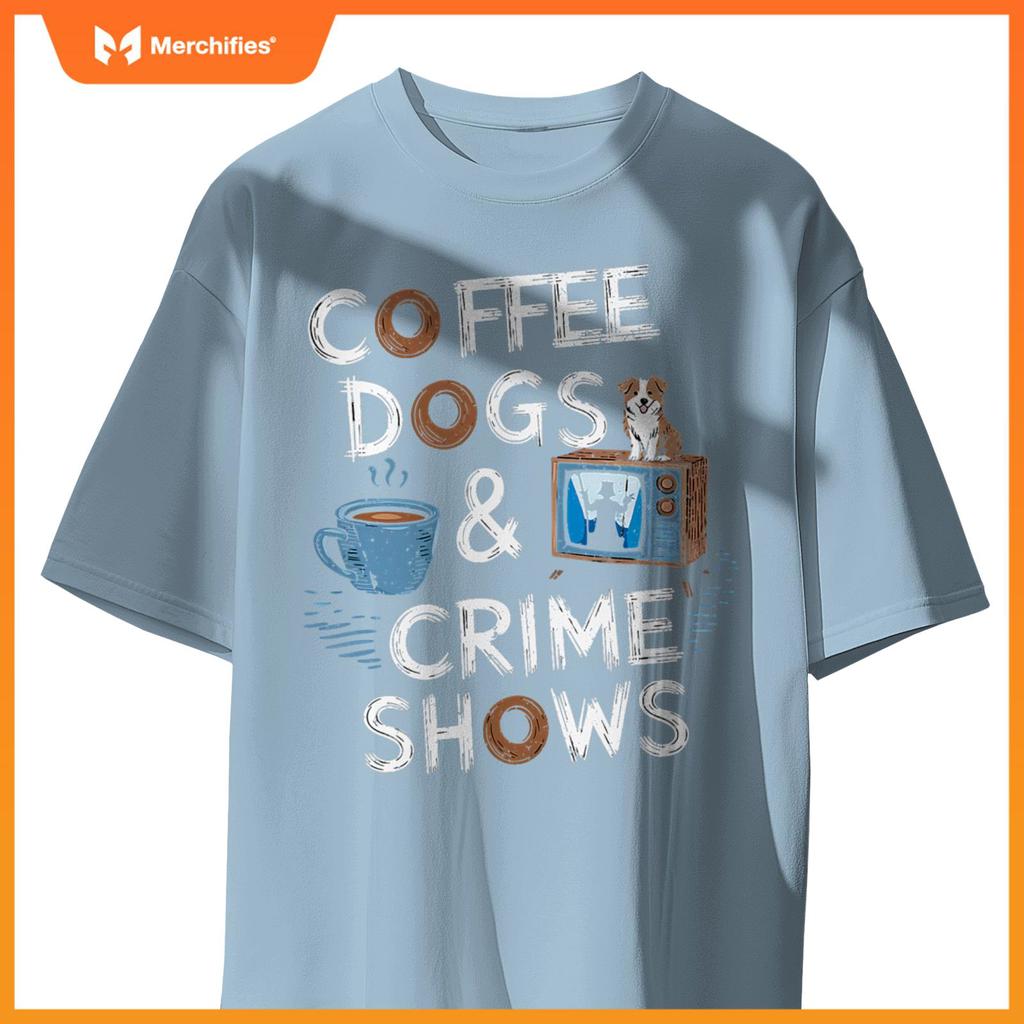 Coffee Dogs And Crime Shows True Funny Dog Lovers Podcasts T-Shirt