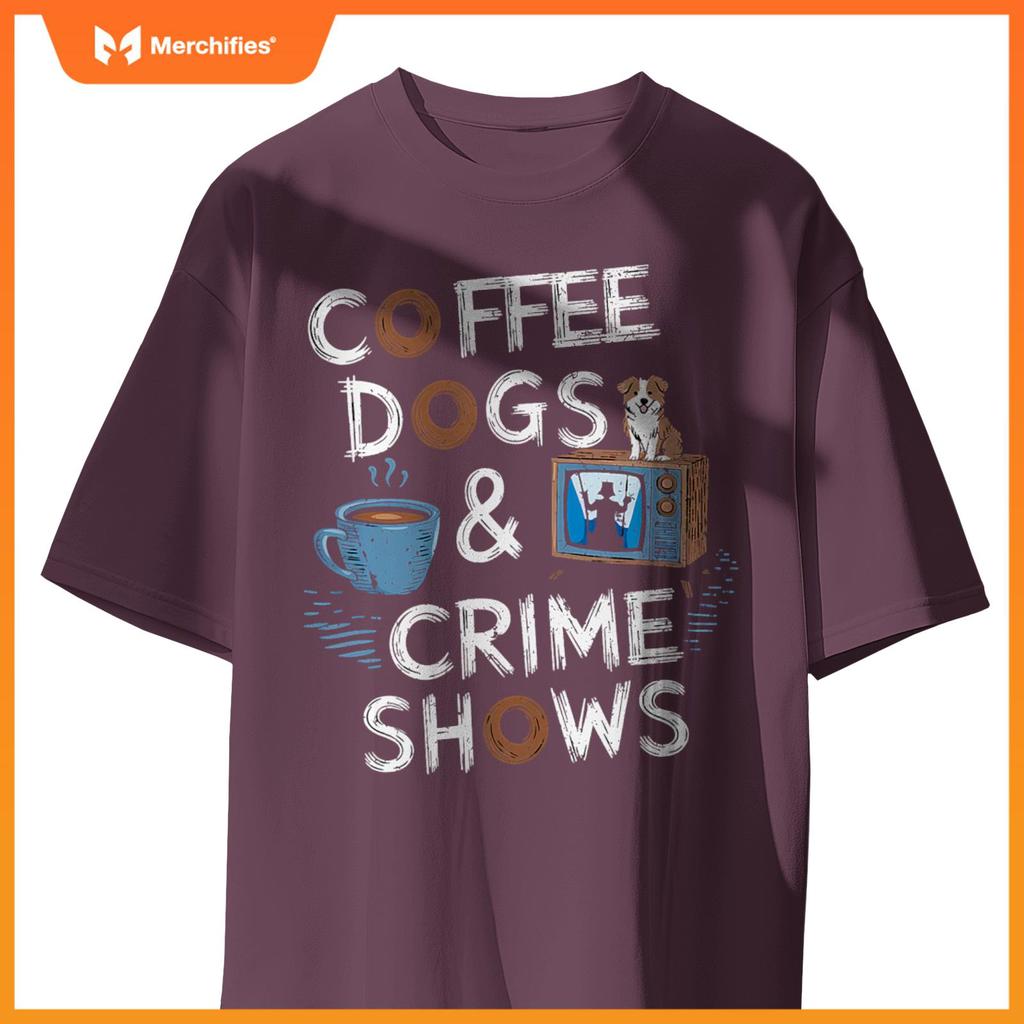 Coffee Dogs And Crime Shows True Funny Dog Lovers Podcasts T-Shirt