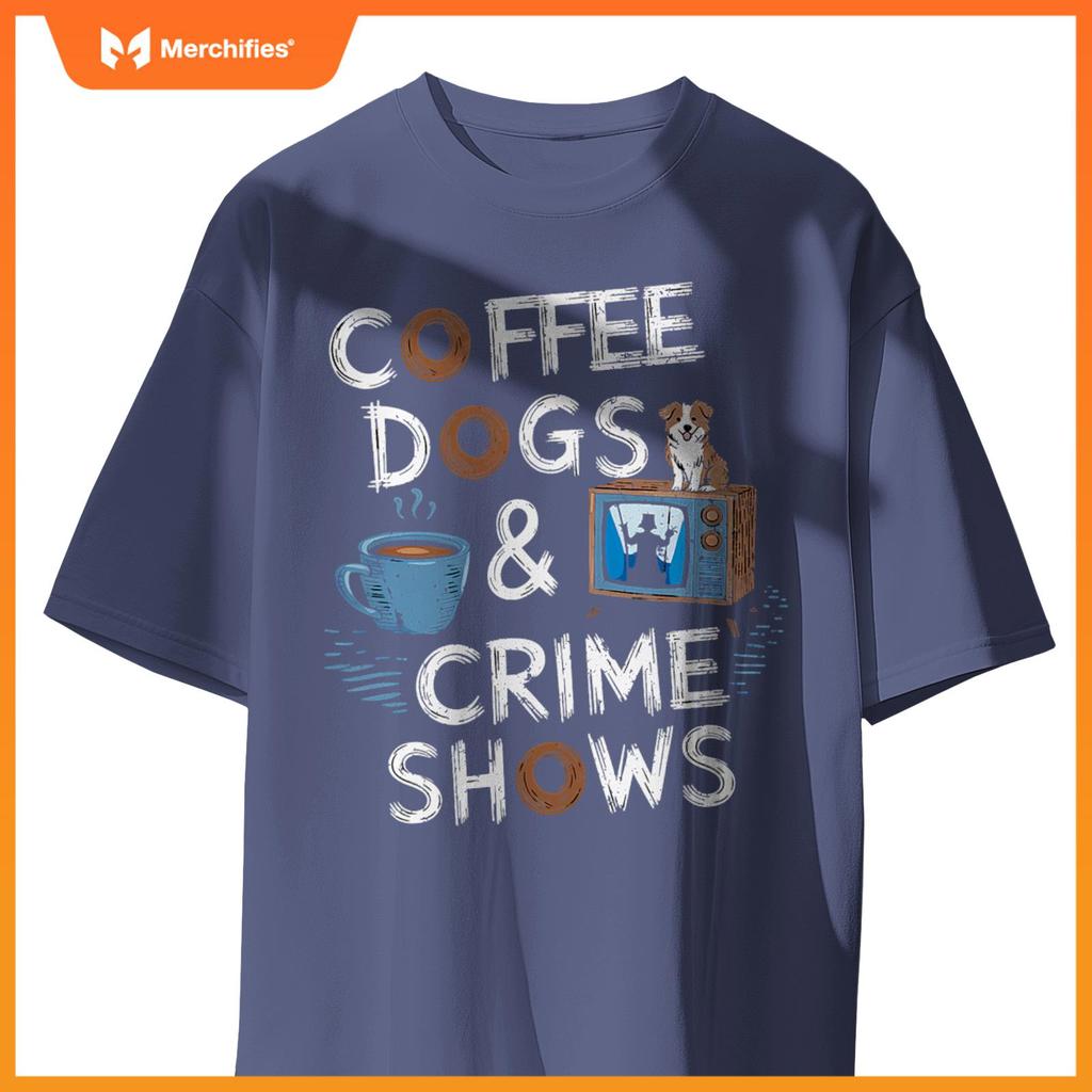 Coffee Dogs And Crime Shows True Funny Dog Lovers Podcasts T-Shirt