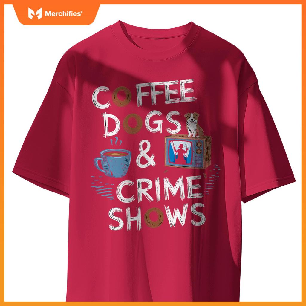 Coffee Dogs And Crime Shows True Funny Dog Lovers Podcasts T-Shirt