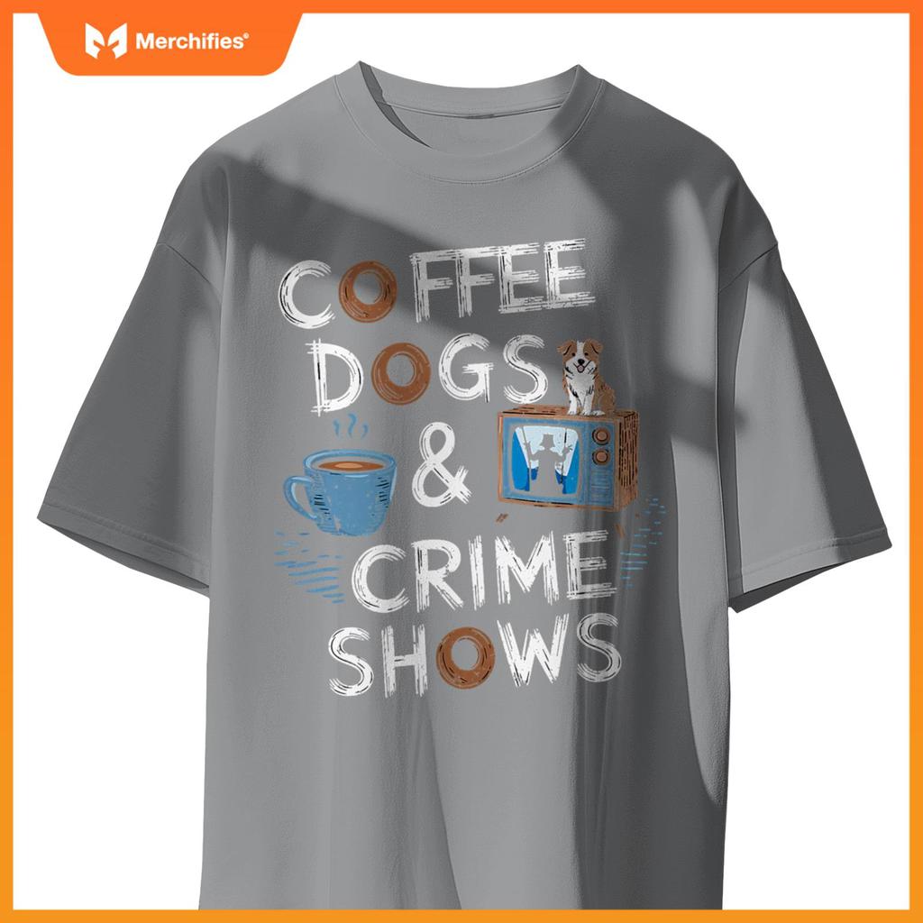 Coffee Dogs And Crime Shows True Funny Dog Lovers Podcasts T-Shirt