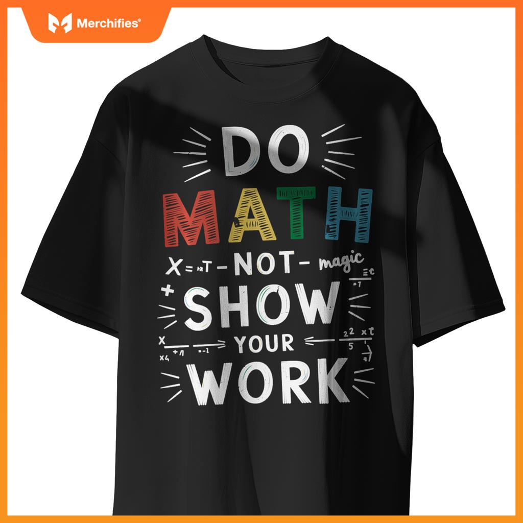 Do Math Not Magic Show Your Work Math Teacher Math Lover