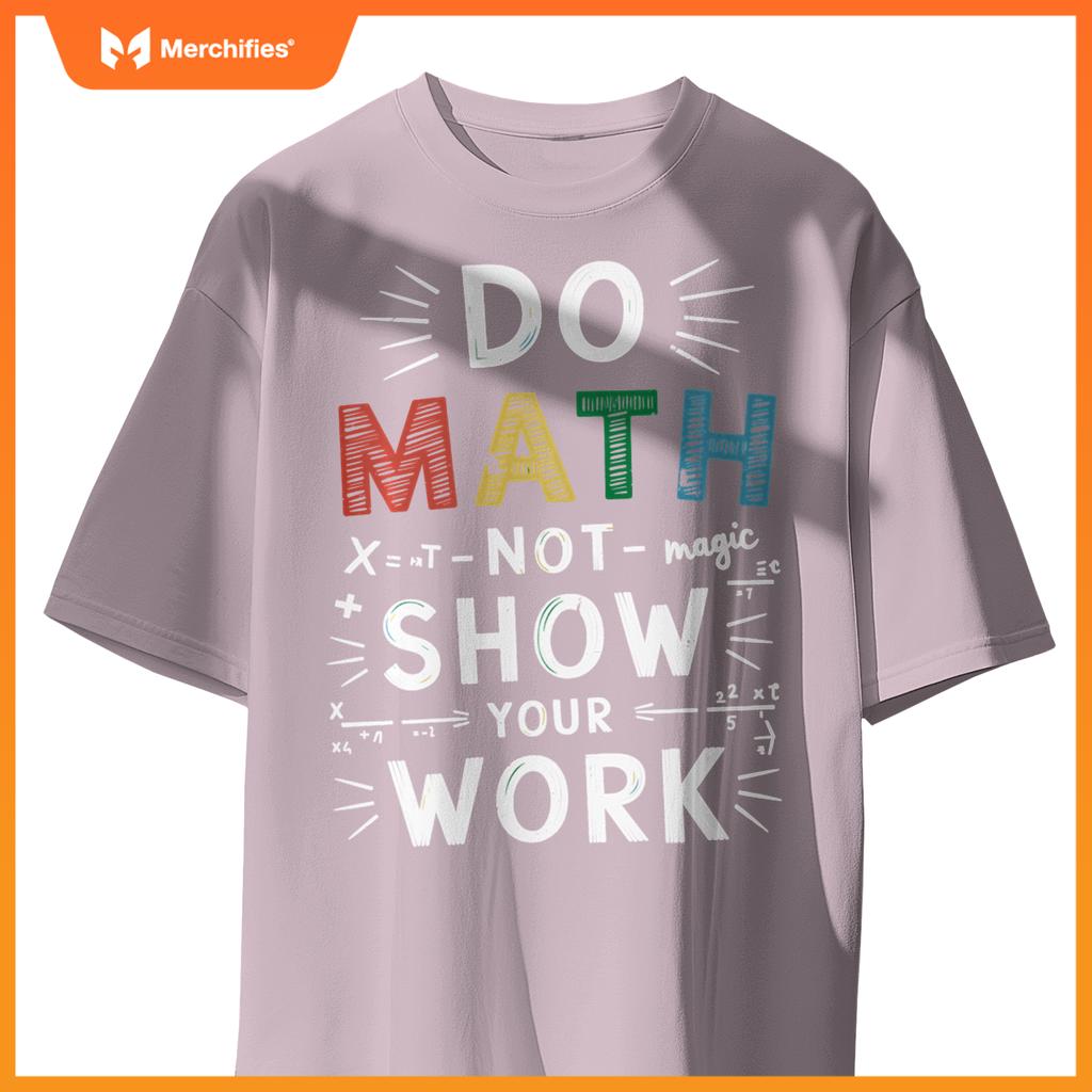 Do Math Not Magic Show Your Work Math Teacher Math Lover