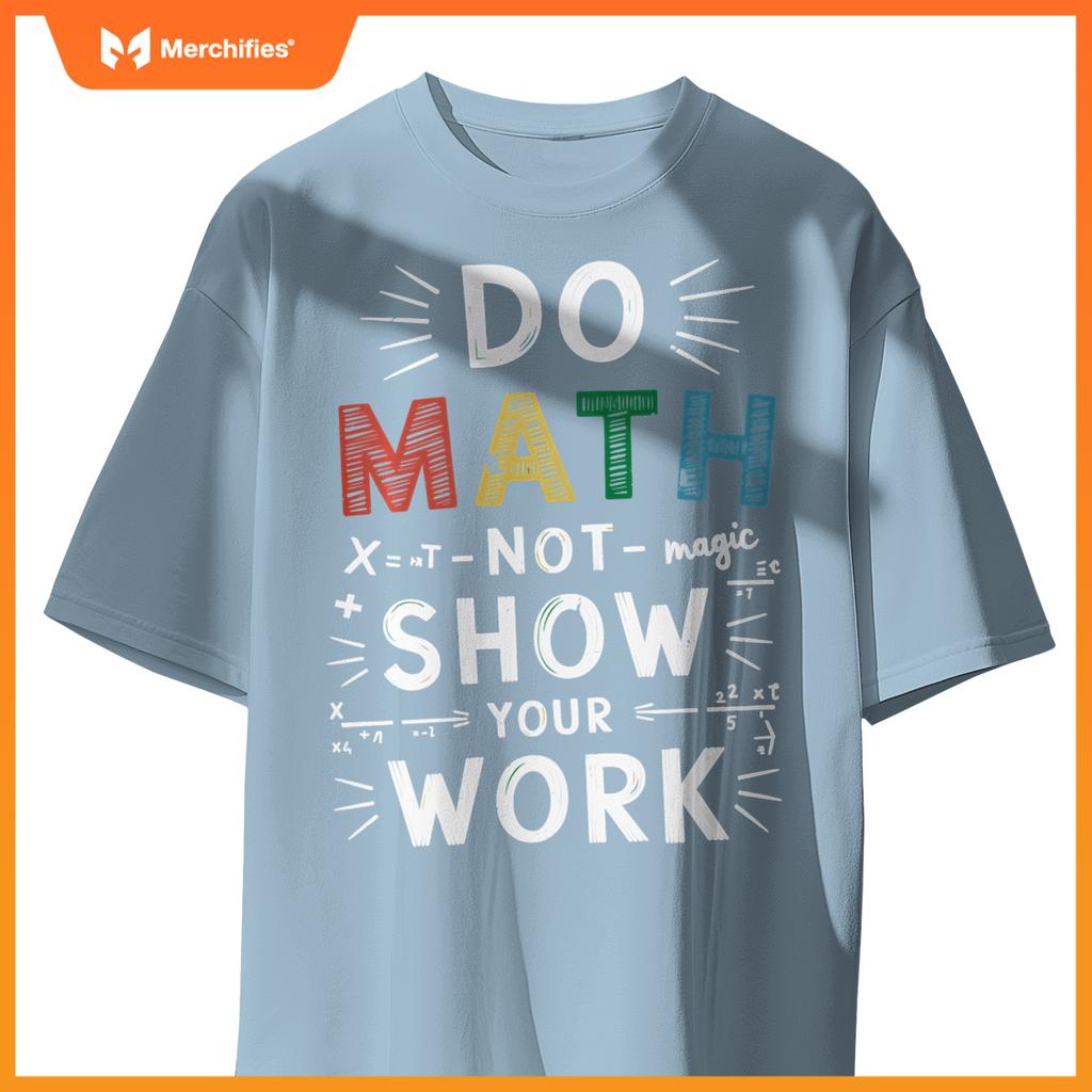 Do Math Not Magic Show Your Work Math Teacher Math Lover