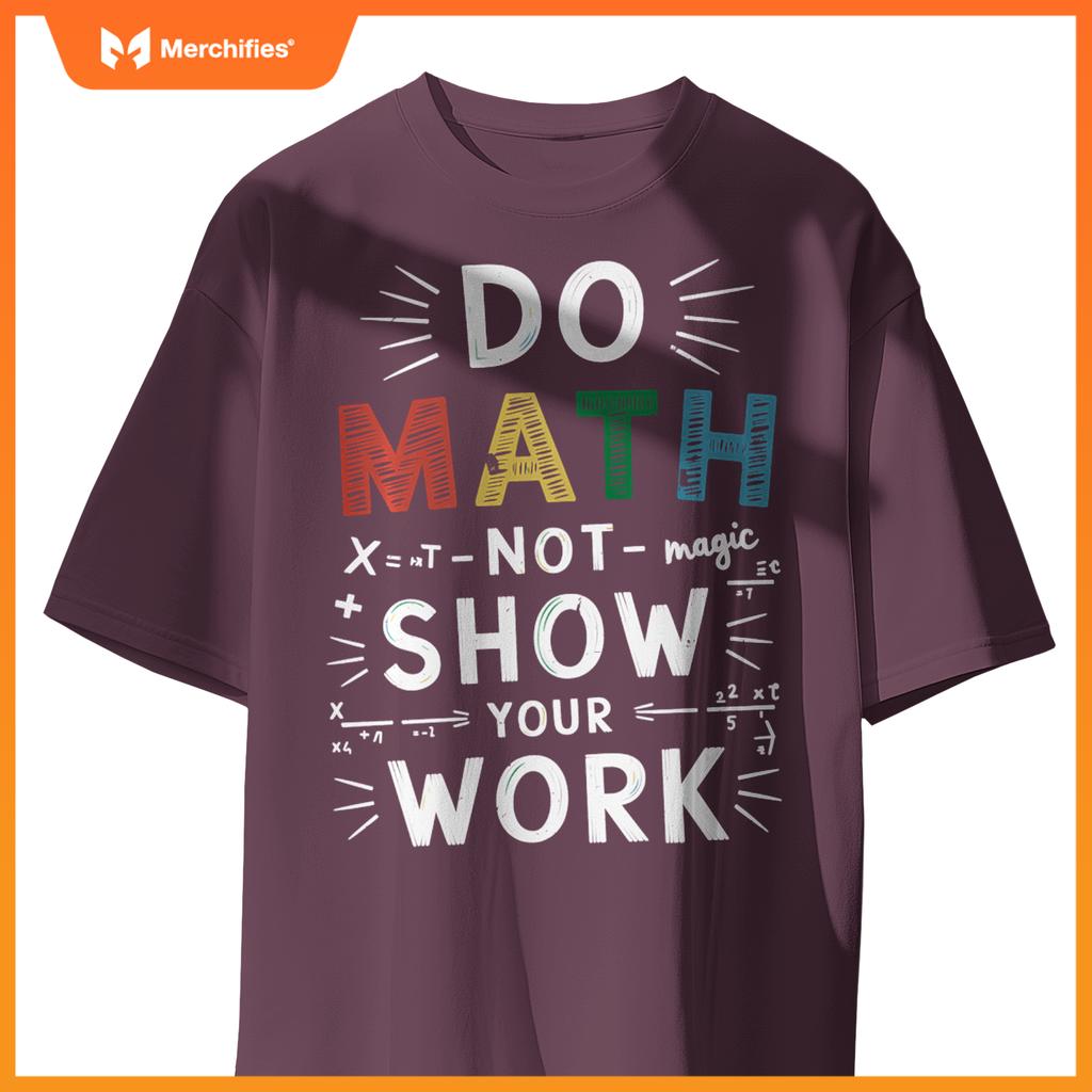 Do Math Not Magic Show Your Work Math Teacher Math Lover