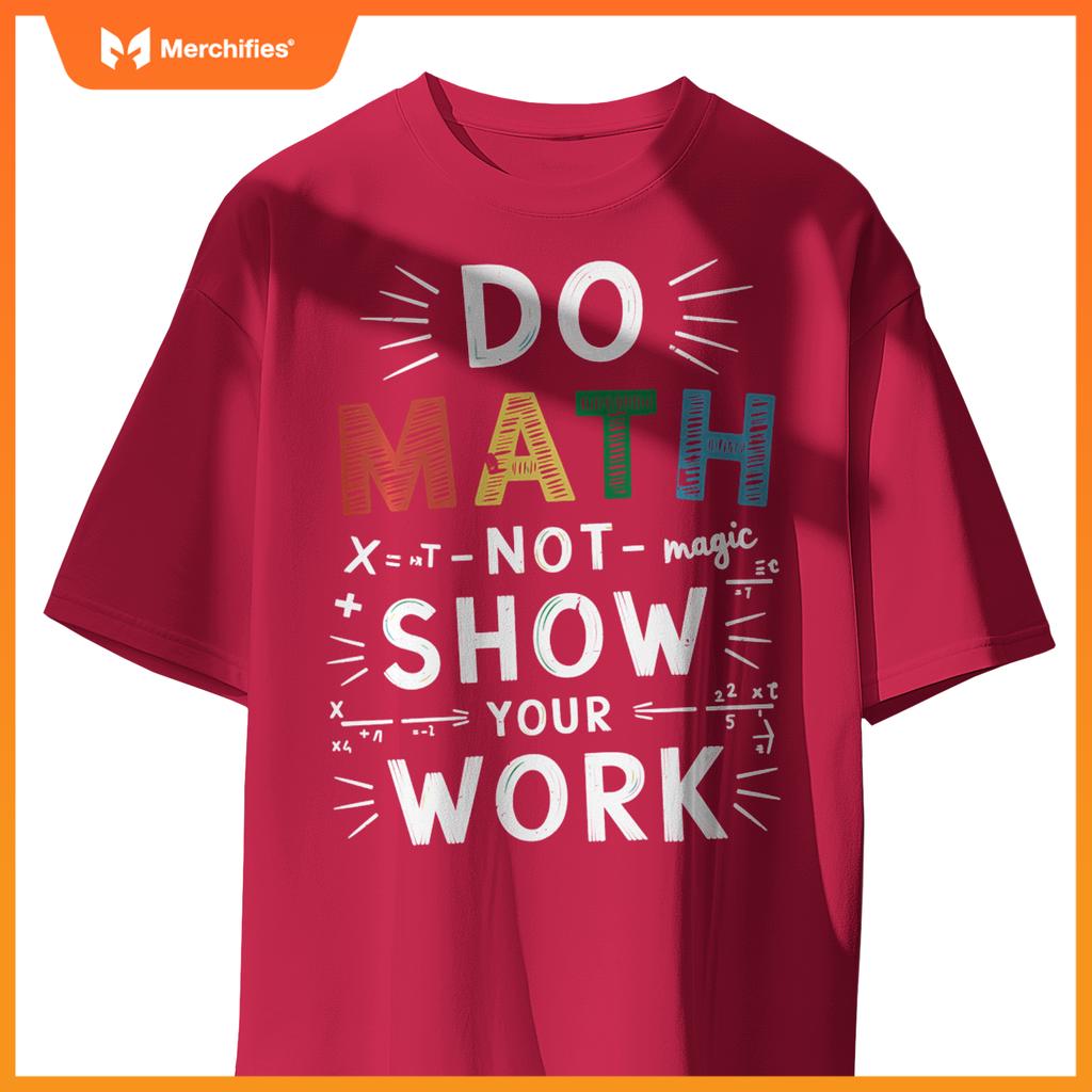 Do Math Not Magic Show Your Work Math Teacher Math Lover