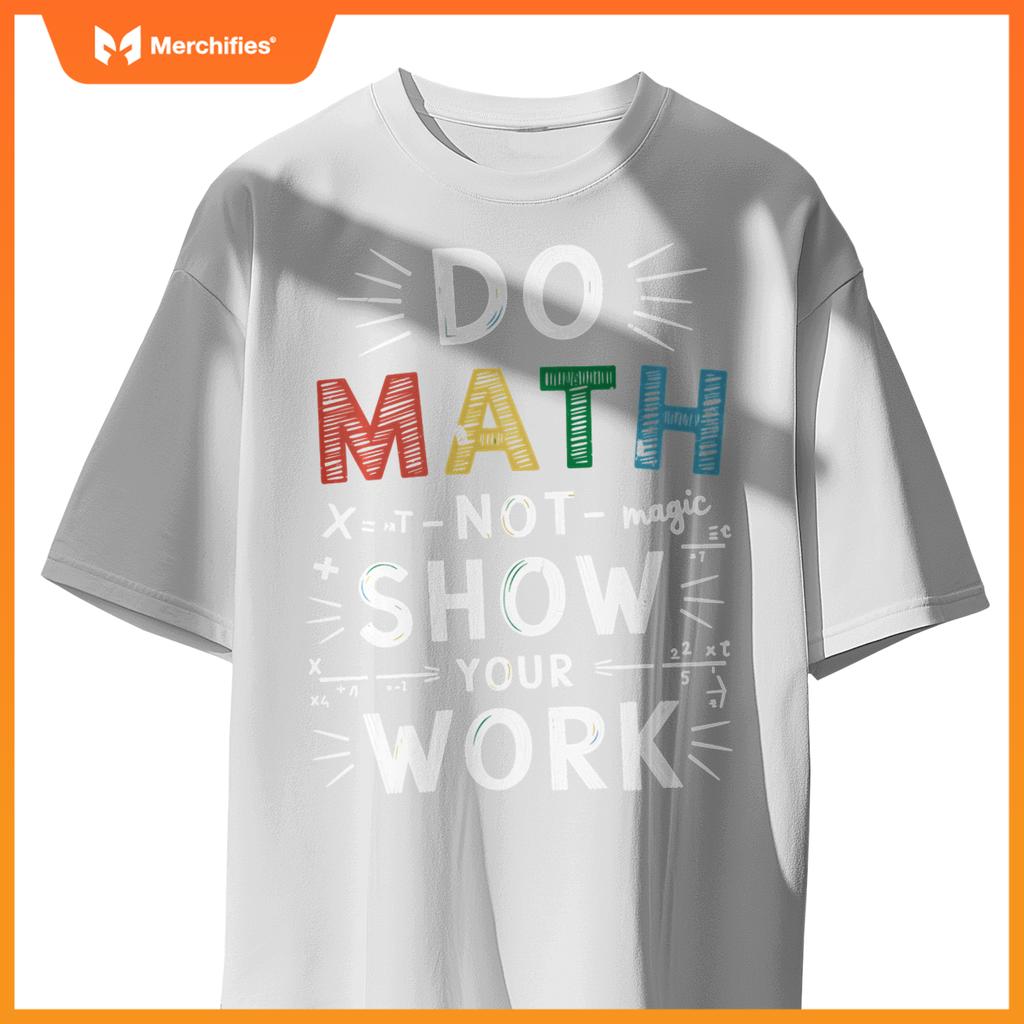 Do Math Not Magic Show Your Work Math Teacher Math Lover