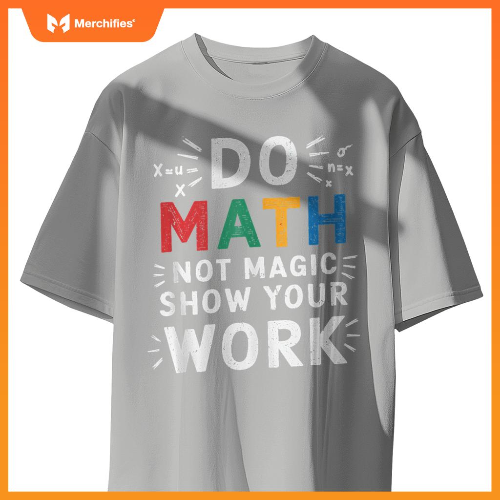 Do Math Not Magic Show Your Work Math Teacher Math Lover