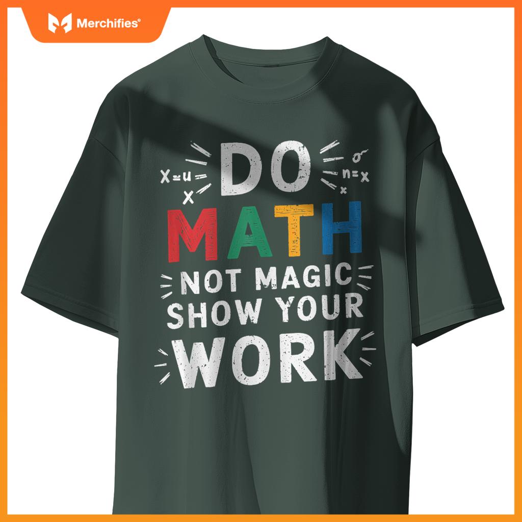 Do Math Not Magic Show Your Work Math Teacher Math Lover