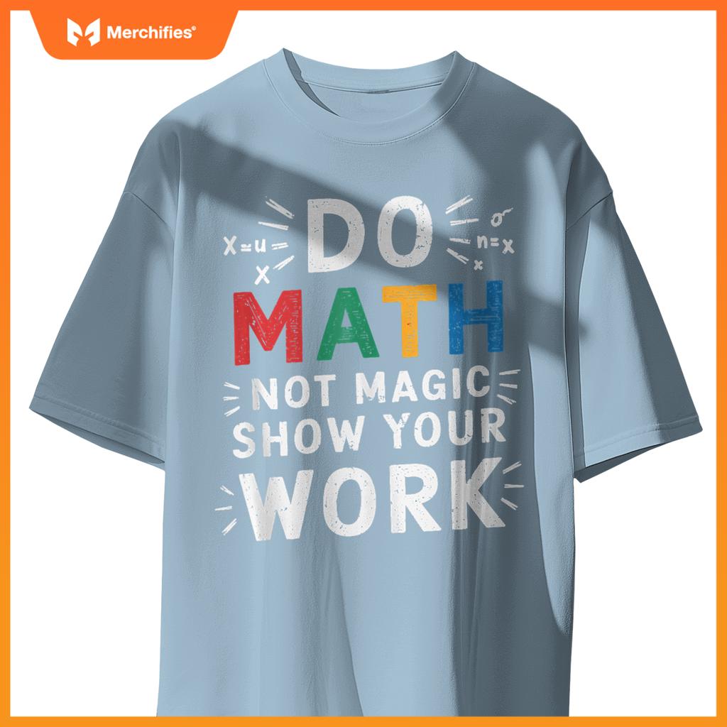 Do Math Not Magic Show Your Work Math Teacher Math Lover