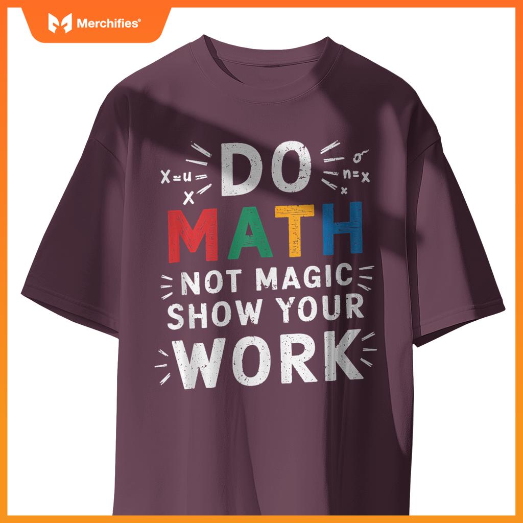 Do Math Not Magic Show Your Work Math Teacher Math Lover