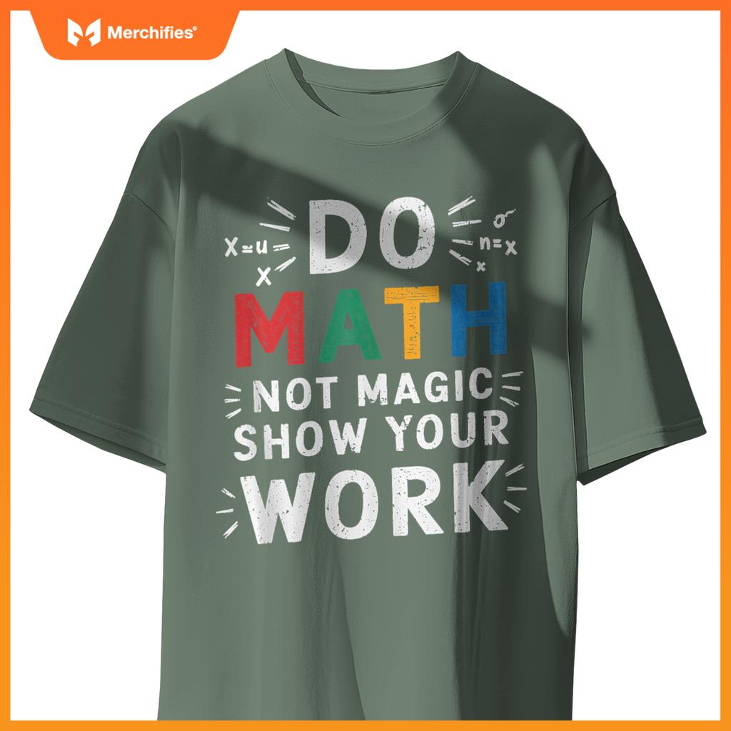 Do Math Not Magic Show Your Work Math Teacher Math Lover