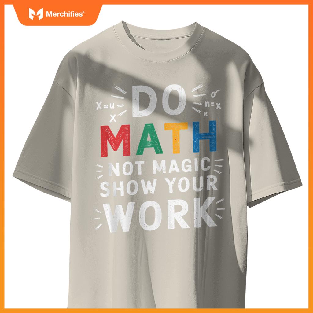 Do Math Not Magic Show Your Work Math Teacher Math Lover