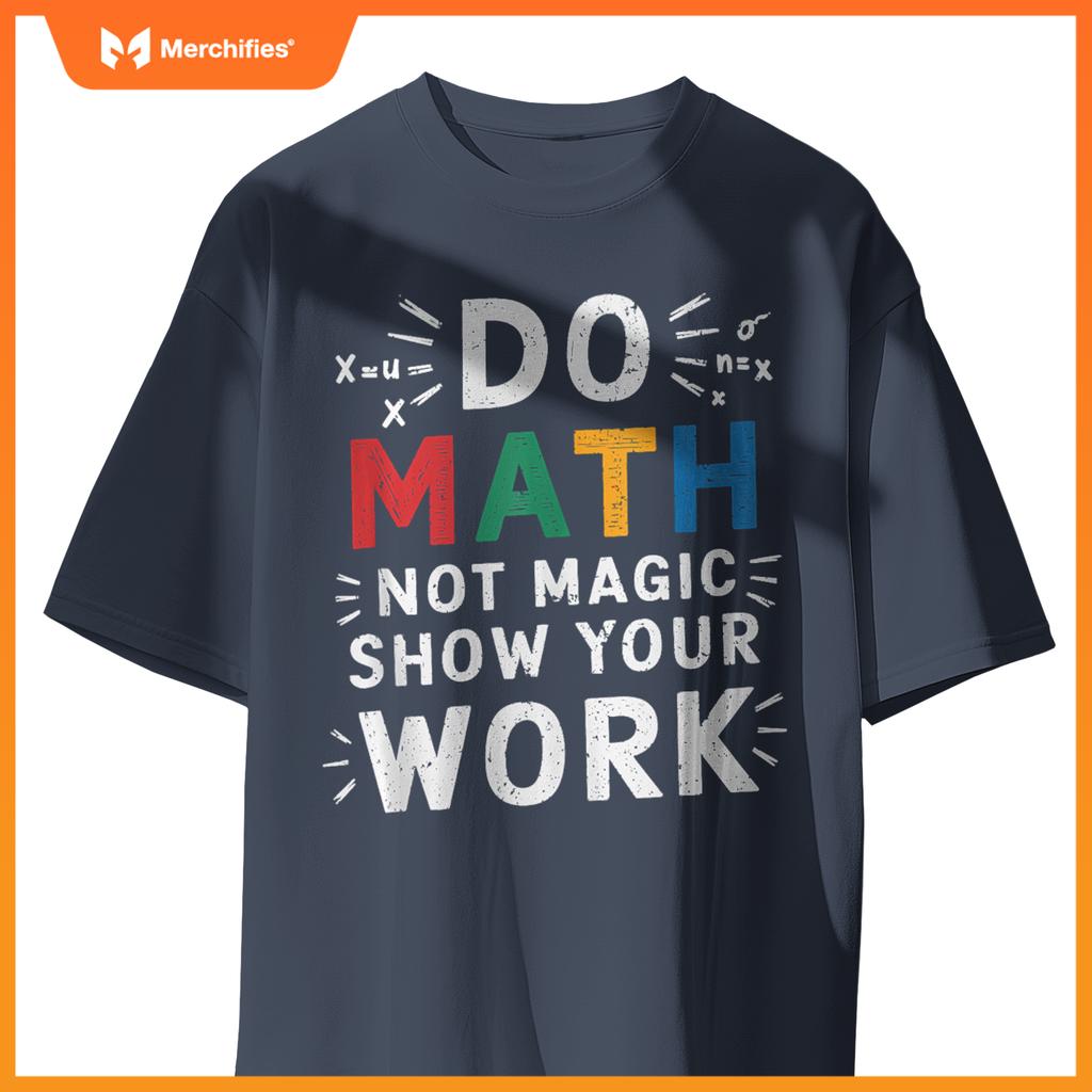 Do Math Not Magic Show Your Work Math Teacher Math Lover